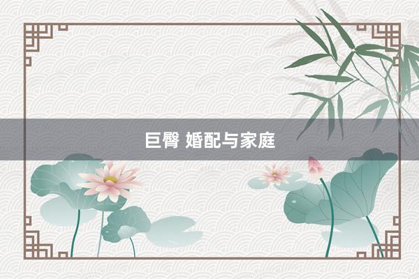 巨臀 婚配与家庭